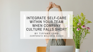 How to Integrate Self-Care Within Your Team When Company Culture Falls Short